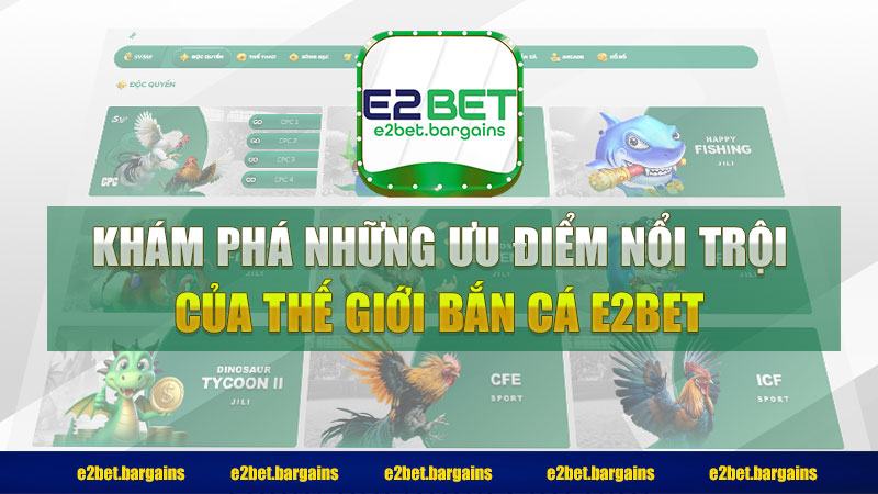 Khám phá những ưu điểm nổi trội của thế giới bắn cá E2bet