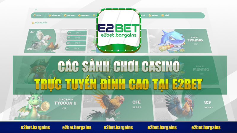 Các sảnh chơi Casino trực tuyến đỉnh cao tại E2bet