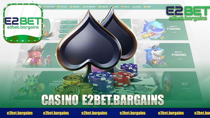 Casino E2bet – Sòng Bạc Trực Tuyến Đẳng Cấp Vạn Người Mê