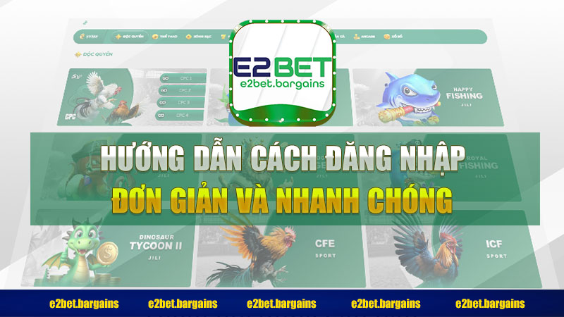 Hướng dẫn cách đăng nhập E2BET đơn giản và nhanh chóng