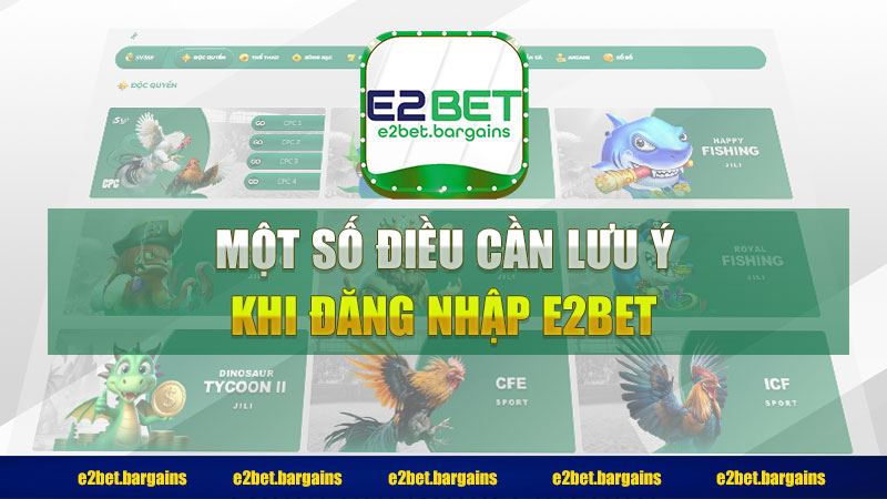 Một số điều cần lưu ý cho người chơi khi đăng nhập E2BET