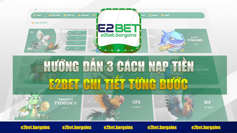 Hướng dẫn 3 cách nạp tiền E2BET chi tiết từng bước