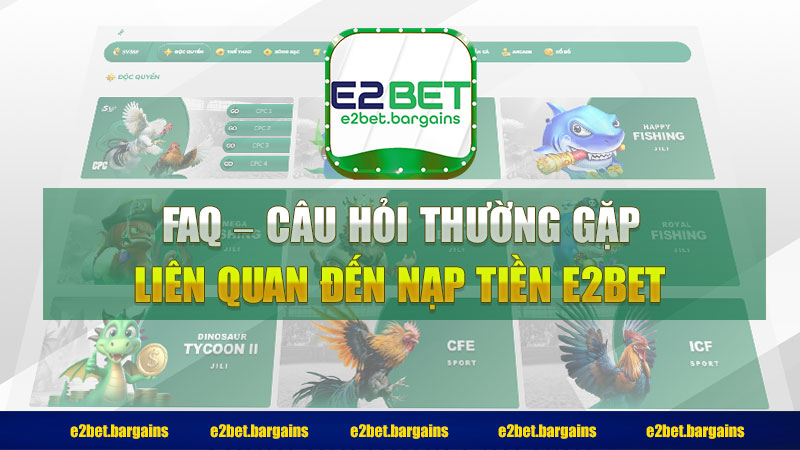 FAQ – Câu hỏi thường gặp liên quan đến nạp tiền E2BET