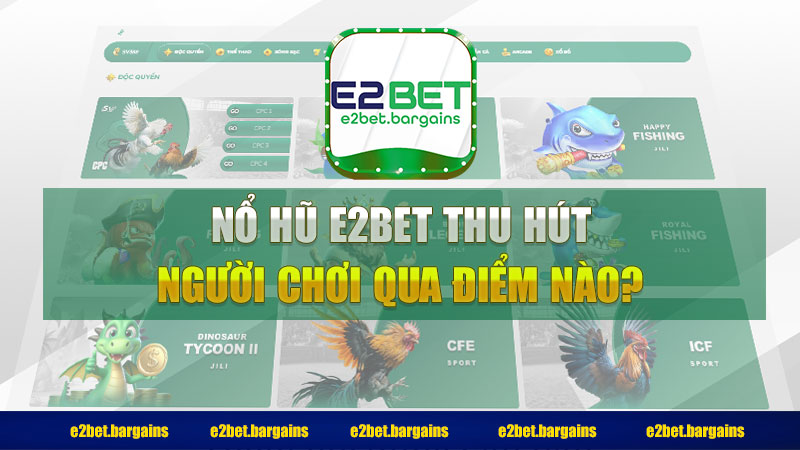 Nổ hũ E2bet thu hút người chơi qua điểm nào?
