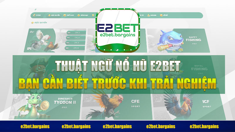 Thuật ngữ nổ hũ E2bet bạn cần biết trước khi trải nghiệm