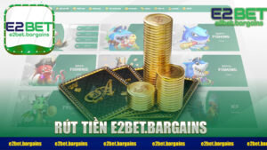 Rút Tiền E2BET – Quy Trình Rút Thưởng Nhanh Và An Toàn