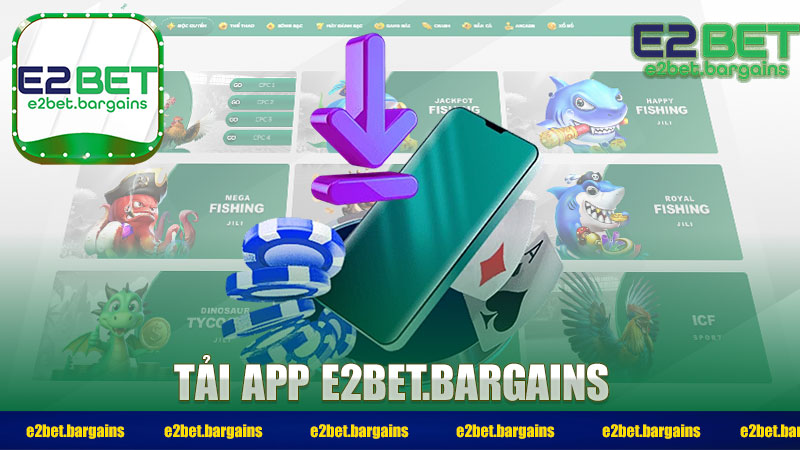 Tải App E2BET Tham Gia Chơi Cá Cược Thả Ga Siêu Tiện Lợi