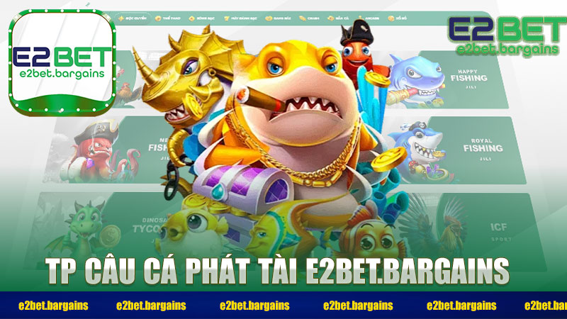 TP Câu Cá Phát Tài E2BET – Tựa Game Kiếm Tiền Chất Lượng
